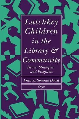 Latchkey Children in the Library & Community: Issues, Strategies, and Programs - Frances S. Dowd - cover