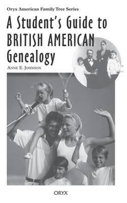 A Student's Guide to British American Genealogy - Anne E. Johnson - cover
