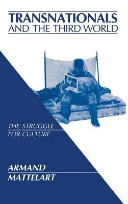 Transnationals and the Third World: The Struggle for Culture - Armand Mattelart - cover