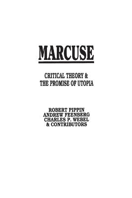 Marcuse: Critical Theory and the Promise of Utopia - Andrew Feenberg,Robert Pippin,Charles P. Webel - cover