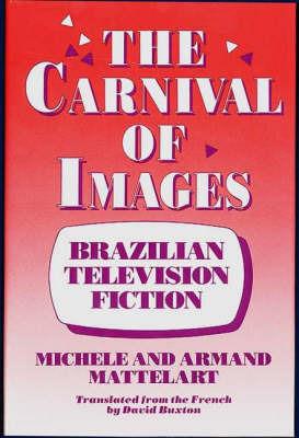 The Carnival of Images: Brazilian Television Fiction - Michele Mattelart,Armand Mattelart - cover