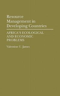 Resource Management in Developing Countries: Africa's Ecological and Economic Problems - Valentine U. James - cover