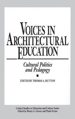 Voices in Architectural Education: Cultural Politics and Pedagogy - Thomas A. Dutton - cover