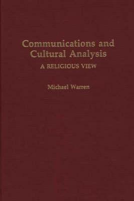Communications and Cultural Analysis: A Religious View - Michael Warren - cover