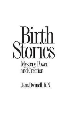 Birth Stories: Mystery, Power, and Creation - Jane Dwinell - cover