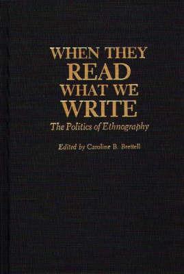 When They Read What We Write: The Politics of Ethnography - Caroline B. Brettell - cover