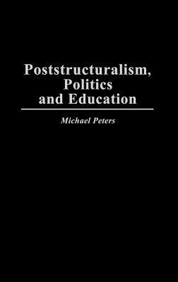 Poststructuralism, Politics and Education - Michael Peters - cover