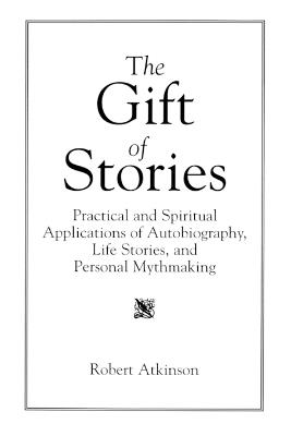 The Gift of Stories: Practical and Spiritual Applications of Autobiography, Life Stories, and Personal Mythmaking - Robert Atkinson - cover
