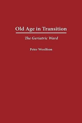 Old Age in Transition: The Geriatric Ward - Peter Woolfson - cover