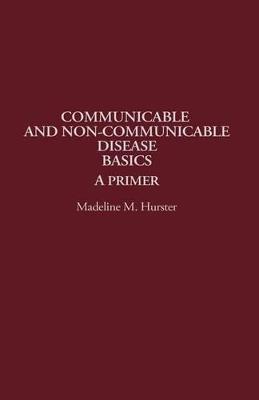 Communicable and Non-Communicable Disease Basics: A Primer - Madeline Hurster - cover