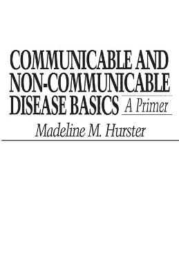 Communicable and Non-Communicable Disease Basics: A Primer - Madeline Hurster - cover