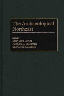 The Archaeological Northeast - Mary Ann Levine,Michael Nassaney,Kenneth E. Sassaman - cover