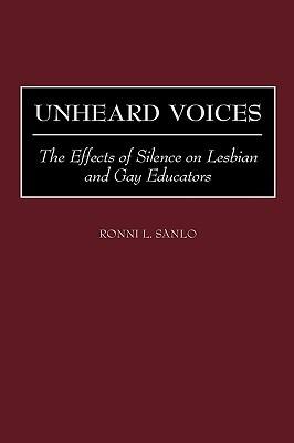 Unheard Voices: The Effects of Silence on Lesbian and Gay Educators - Ronni L. Sanlo - cover