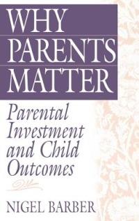 Why Parents Matter: Parental Investment and Child Outcomes - Nigel Barber - cover