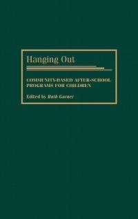 Hanging Out: Community-Based After-School Programs for Children - Ruth Garner - cover