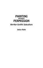Painting without Permission: Hip-Hop Graffiti Subculture