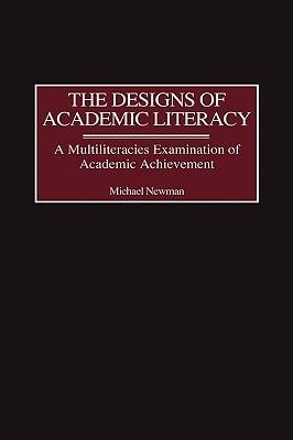 The Designs of Academic Literacy: A Multiliteracies Examination of Academic Achievement - Michael Newman - cover