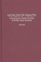 Worlds of Health: Exploring the Health Choices of British Asian Mothers - Kate Reed - cover