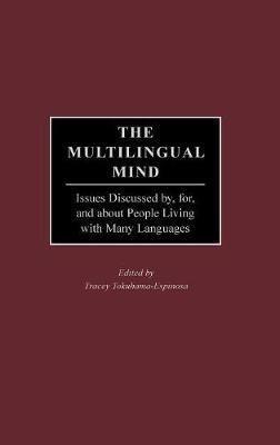 The Multilingual Mind: Issues Discussed by, for, and about People Living with Many Languages - Tracey Tokuhama-Espinosa - cover