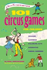 101 Circus Games for Kids: Juggling, Clowning, Balancing Acts, Acrobatics, Animal Numbers