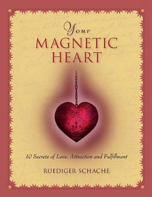 Your Magnetic Heart: 10 Secrets of Attraction, Love and Fulfillment - Ruediger Schache - cover