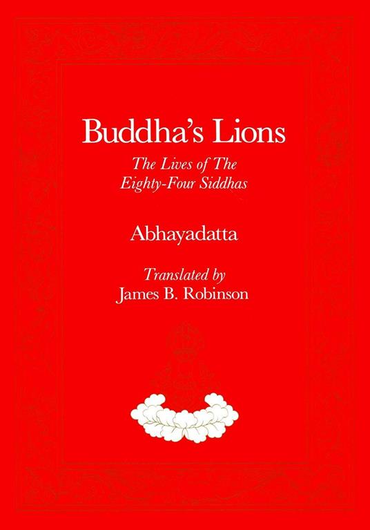 Buddha's Lions: The Lives of the Eight-Four Siddhas