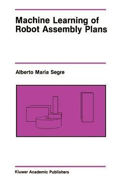Machine Learning of Robot Assembly Plans - Alberto Maria Segre - cover