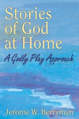 Stories of God at Home: A Godly Play Approach - Jerome W. Berryman - cover