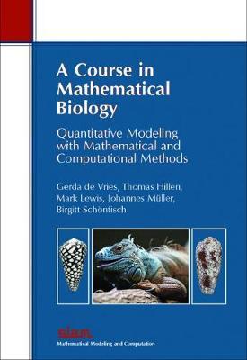 A Course in Mathematical Biology: Quantitative Modeling with Mathematical and Computational Methods - Gerda de Vries,Thomas Hillen,Mark Lewis - cover