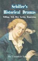 Schiller's Historical Dramas: William Tell, Don Carlos, Demetrius - Frederick Schiller - cover