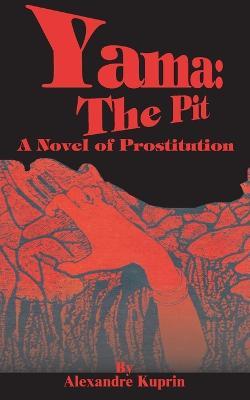 Yama: The Pit: A Novel of Prostitution - Alexandre Kuprin - cover