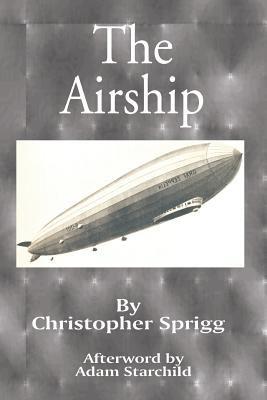 The Airship: Its Design, History, Operation and Future - Christopher Sprigg - cover