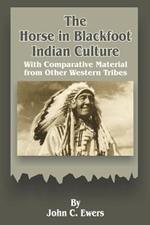 The Horse in Blackfoot Indian Culture: With Comparative Material from Other Western Tribes