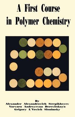 A First Course in Polymer Chemistry - Alexander A Stepikheyev,Varvara A Derevitskaya,Grigory L Slonimsky - cover