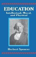 Education: Intellectual, Moral, and Physical - Herbert Spencer - cover