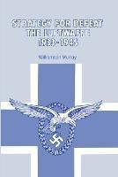 Strategy for Defeat the Luftwaffe 1933 - 1945 - Williamson Murray - cover