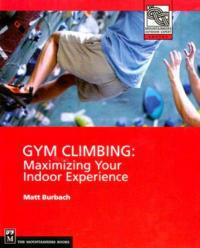 Gym Climbing: Maximizing Your Indoor Experience - Matt Burbach - cover