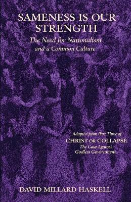 Sameness Is Our Strength: The Need for Nationalism and a Common Culture - David Millard Haskell - cover