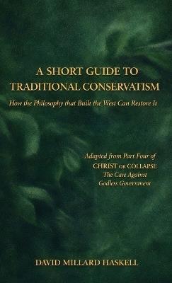 A Short Guide to Traditional Conservatism: How the Philosophy That Built the West Can Restore It - David Millard Haskell - cover