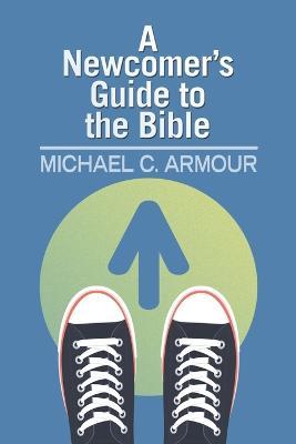 A Newcomer's Guide to the Bible: Themes and Timelines - Michael C Armour - cover