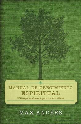 Manual de crecimiento espiritual: 30 dias para entender lo que creen los cristianos - Max Anders - cover
