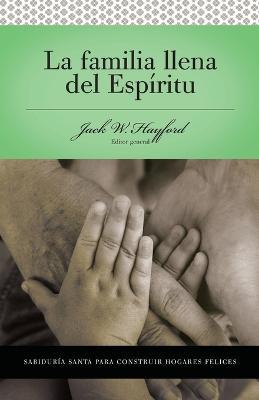 Serie Vida en Plenitud:  La Familia Llena del Espiritu: Sabiduria santa para edificar hogares felices - Jack W. Hayford - cover