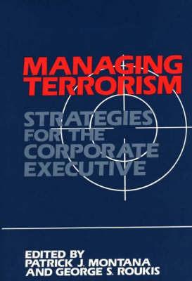 Managing Terrorism: Strategies for the Corporate Executive - Patrick Montana,George Roukis - cover