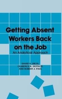 Getting Absent Workers Back on the Job: An Analytical Approach - Clarence R. Deitsch,David A. Dilts,Robert Paul - cover