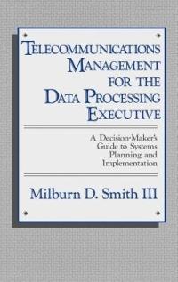 Telecommunications Management for the Data Processing Executive: A Decision-Maker's Guide to Systems Planning and Implementation - cover