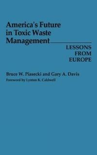 America's Future in Toxic Waste Management: Lessons from Europe - Gary A. Davis - cover