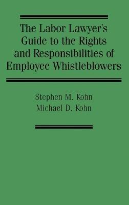 The Labor Lawyer's Guide to the Rights and Responsibilities of Employee Whistleblowers - Stephen Kohn,Michael Kohn - cover