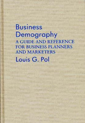 Business Demography: A Guide and Reference for Business Planners and Marketers - Louis Pol - cover