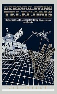 Deregulating Telecoms: Competition and Control in the United States, Japan and Britain - cover