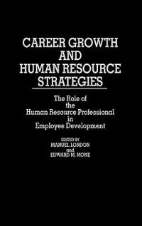 Career Growth and Human Resource Strategies: The Role of the Human Resource Professional in Employee Development - Manuel London,Edward Mone - cover